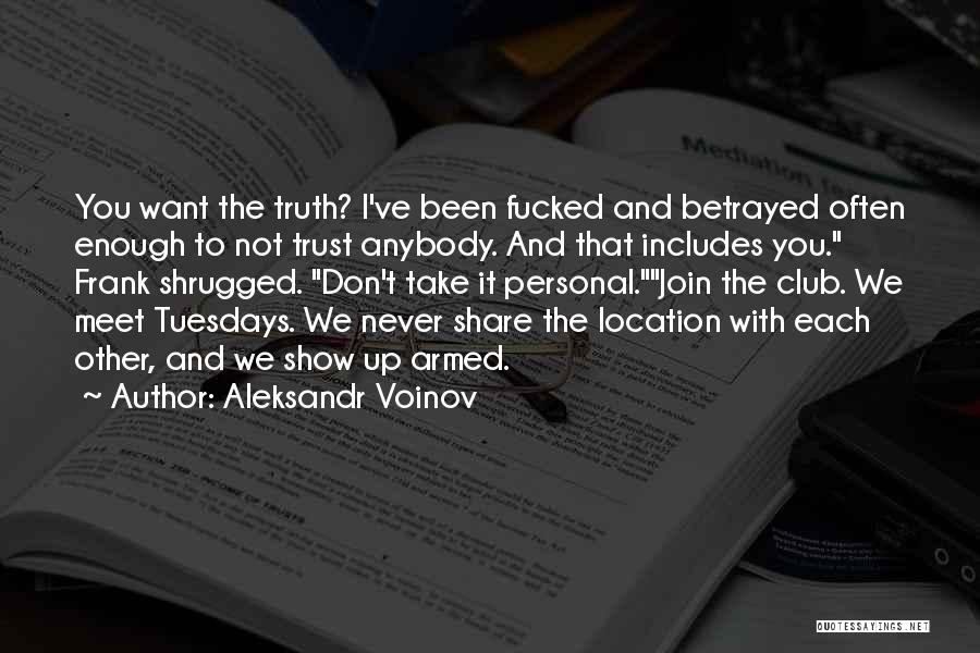 Aleksandr Voinov Quotes: You Want The Truth? I've Been Fucked And Betrayed Often Enough To Not Trust Anybody. And That Includes You. Frank