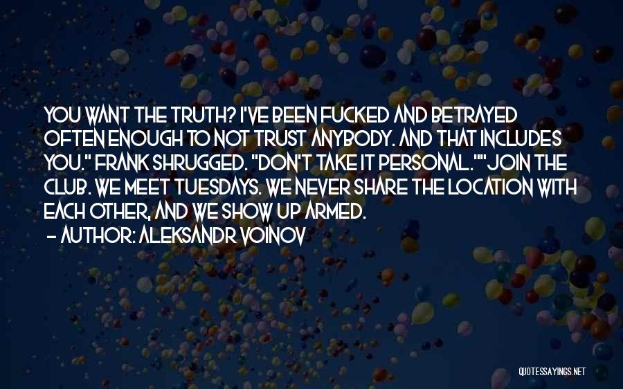 Aleksandr Voinov Quotes: You Want The Truth? I've Been Fucked And Betrayed Often Enough To Not Trust Anybody. And That Includes You. Frank