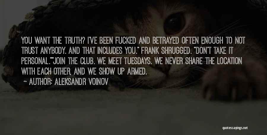 Aleksandr Voinov Quotes: You Want The Truth? I've Been Fucked And Betrayed Often Enough To Not Trust Anybody. And That Includes You. Frank