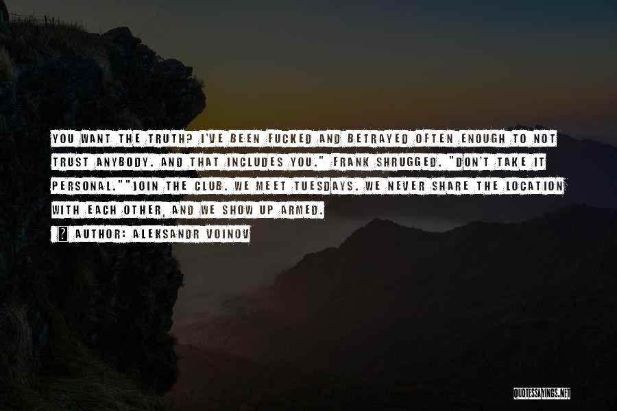 Aleksandr Voinov Quotes: You Want The Truth? I've Been Fucked And Betrayed Often Enough To Not Trust Anybody. And That Includes You. Frank