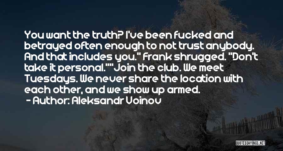 Aleksandr Voinov Quotes: You Want The Truth? I've Been Fucked And Betrayed Often Enough To Not Trust Anybody. And That Includes You. Frank