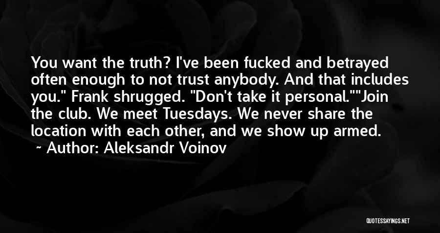 Aleksandr Voinov Quotes: You Want The Truth? I've Been Fucked And Betrayed Often Enough To Not Trust Anybody. And That Includes You. Frank