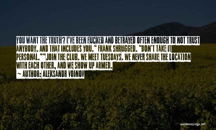 Aleksandr Voinov Quotes: You Want The Truth? I've Been Fucked And Betrayed Often Enough To Not Trust Anybody. And That Includes You. Frank