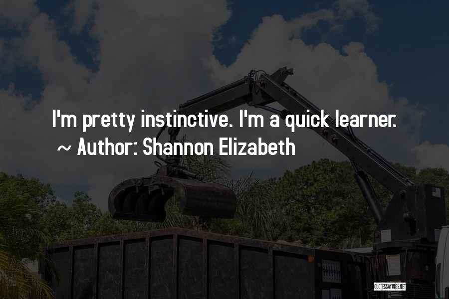 Shannon Elizabeth Quotes: I'm Pretty Instinctive. I'm A Quick Learner.