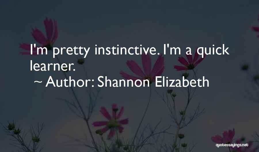 Shannon Elizabeth Quotes: I'm Pretty Instinctive. I'm A Quick Learner.