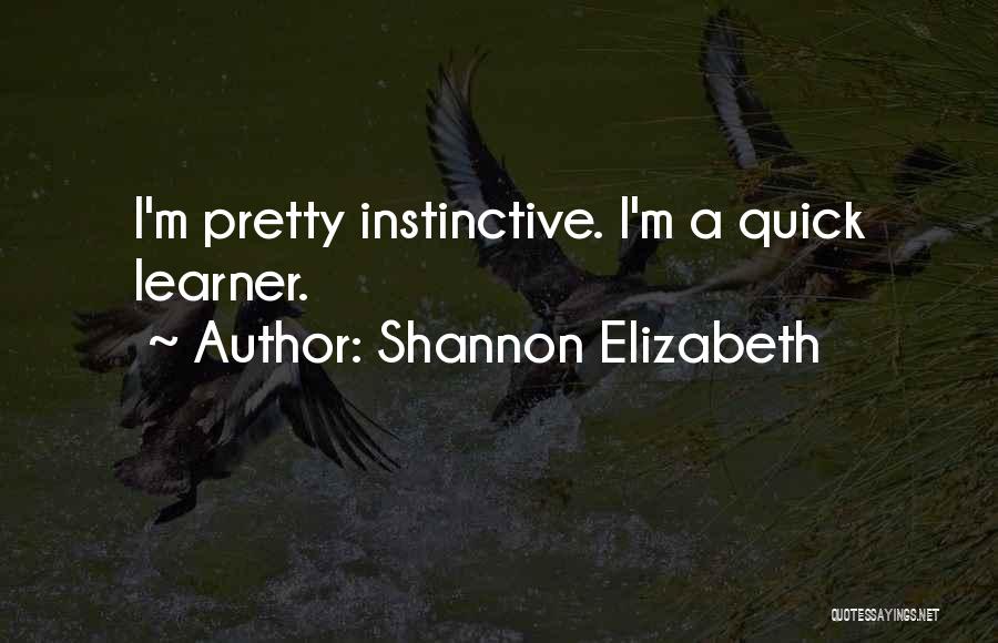 Shannon Elizabeth Quotes: I'm Pretty Instinctive. I'm A Quick Learner.