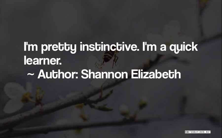 Shannon Elizabeth Quotes: I'm Pretty Instinctive. I'm A Quick Learner.