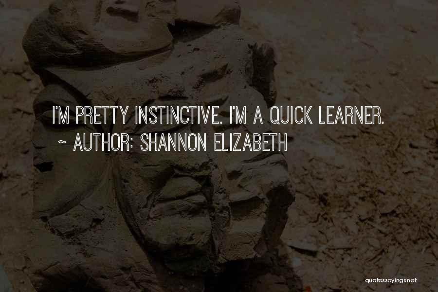 Shannon Elizabeth Quotes: I'm Pretty Instinctive. I'm A Quick Learner.