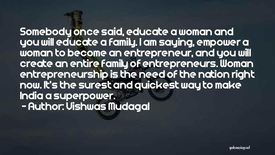 Vishwas Mudagal Quotes: Somebody Once Said, Educate A Woman And You Will Educate A Family. I Am Saying, Empower A Woman To Become