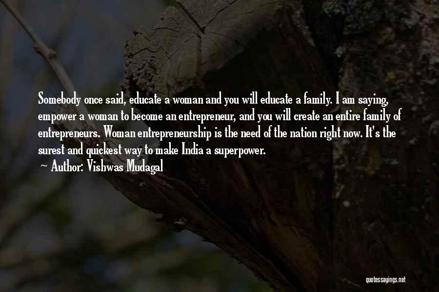 Vishwas Mudagal Quotes: Somebody Once Said, Educate A Woman And You Will Educate A Family. I Am Saying, Empower A Woman To Become