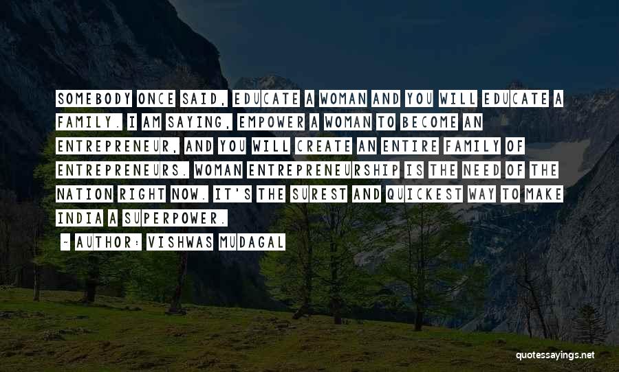 Vishwas Mudagal Quotes: Somebody Once Said, Educate A Woman And You Will Educate A Family. I Am Saying, Empower A Woman To Become