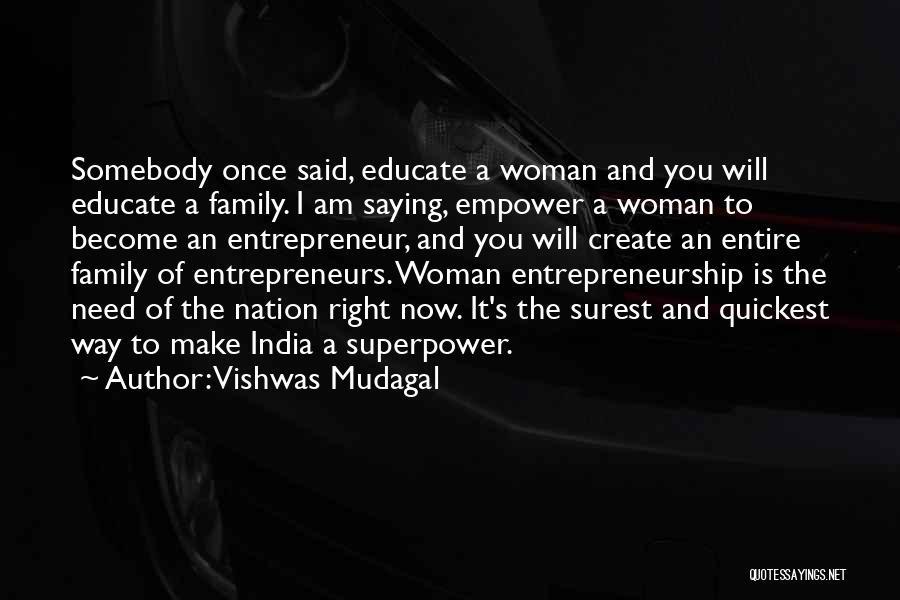 Vishwas Mudagal Quotes: Somebody Once Said, Educate A Woman And You Will Educate A Family. I Am Saying, Empower A Woman To Become