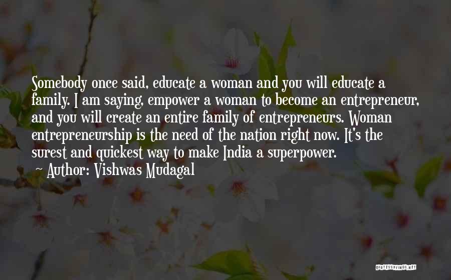 Vishwas Mudagal Quotes: Somebody Once Said, Educate A Woman And You Will Educate A Family. I Am Saying, Empower A Woman To Become