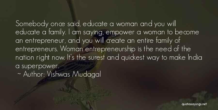 Vishwas Mudagal Quotes: Somebody Once Said, Educate A Woman And You Will Educate A Family. I Am Saying, Empower A Woman To Become