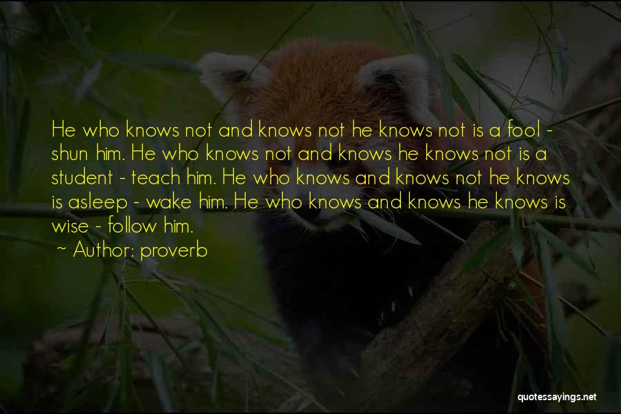 Proverb Quotes: He Who Knows Not And Knows Not He Knows Not Is A Fool - Shun Him. He Who Knows Not