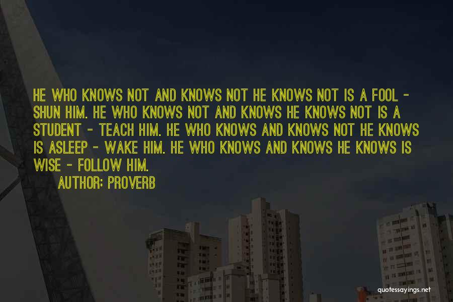 Proverb Quotes: He Who Knows Not And Knows Not He Knows Not Is A Fool - Shun Him. He Who Knows Not