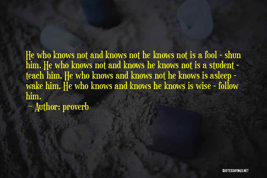 Proverb Quotes: He Who Knows Not And Knows Not He Knows Not Is A Fool - Shun Him. He Who Knows Not