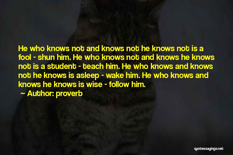 Proverb Quotes: He Who Knows Not And Knows Not He Knows Not Is A Fool - Shun Him. He Who Knows Not