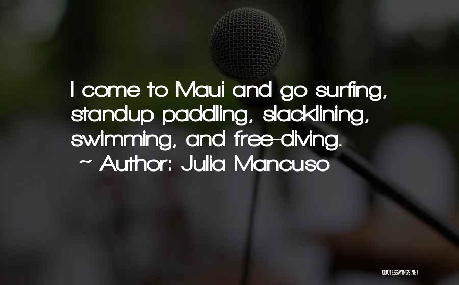 Julia Mancuso Quotes: I Come To Maui And Go Surfing, Standup Paddling, Slacklining, Swimming, And Free-diving.