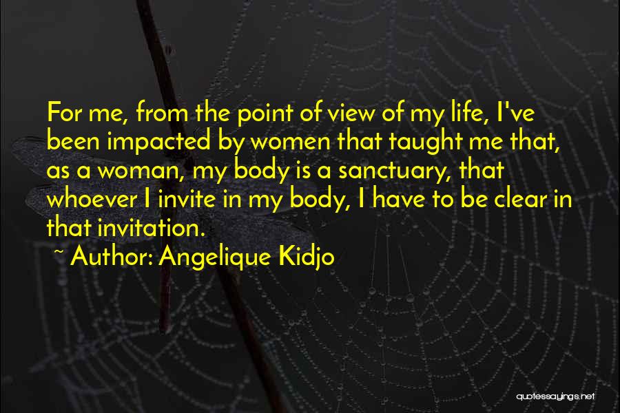 Angelique Kidjo Quotes: For Me, From The Point Of View Of My Life, I've Been Impacted By Women That Taught Me That, As