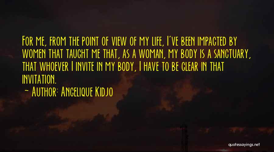 Angelique Kidjo Quotes: For Me, From The Point Of View Of My Life, I've Been Impacted By Women That Taught Me That, As