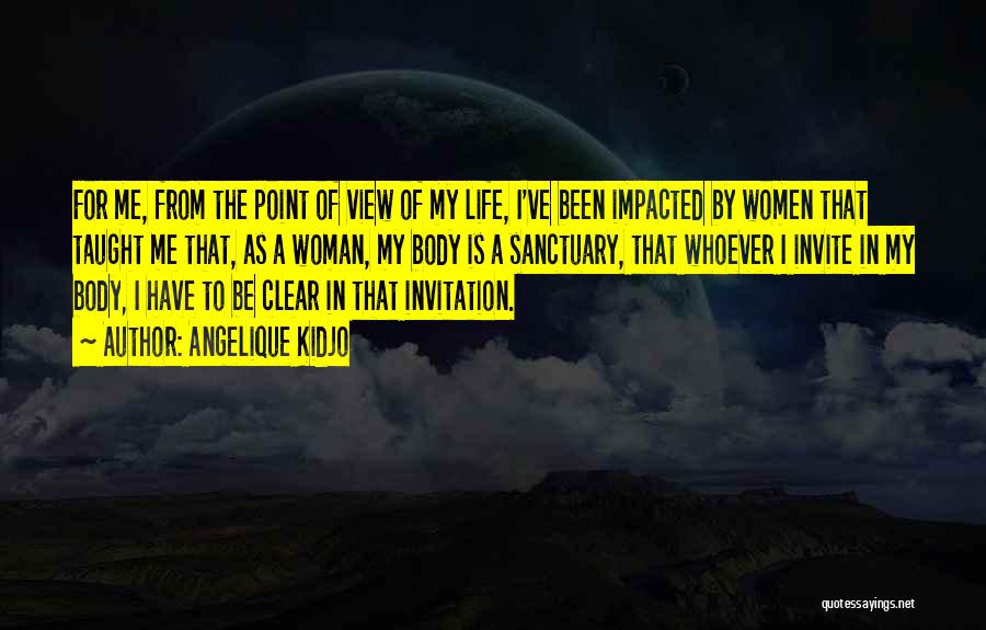 Angelique Kidjo Quotes: For Me, From The Point Of View Of My Life, I've Been Impacted By Women That Taught Me That, As