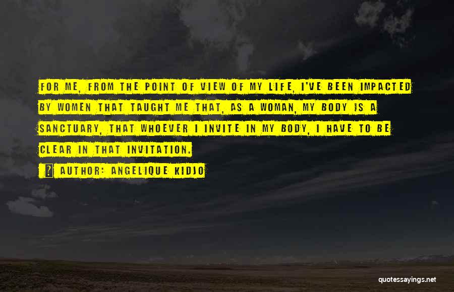 Angelique Kidjo Quotes: For Me, From The Point Of View Of My Life, I've Been Impacted By Women That Taught Me That, As