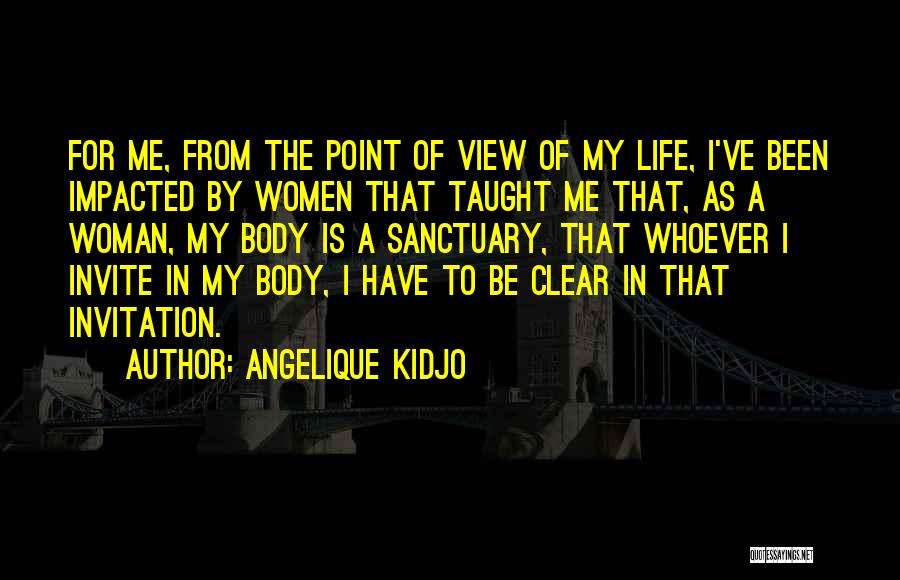 Angelique Kidjo Quotes: For Me, From The Point Of View Of My Life, I've Been Impacted By Women That Taught Me That, As