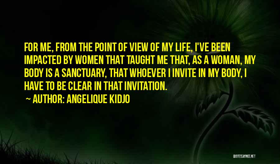 Angelique Kidjo Quotes: For Me, From The Point Of View Of My Life, I've Been Impacted By Women That Taught Me That, As