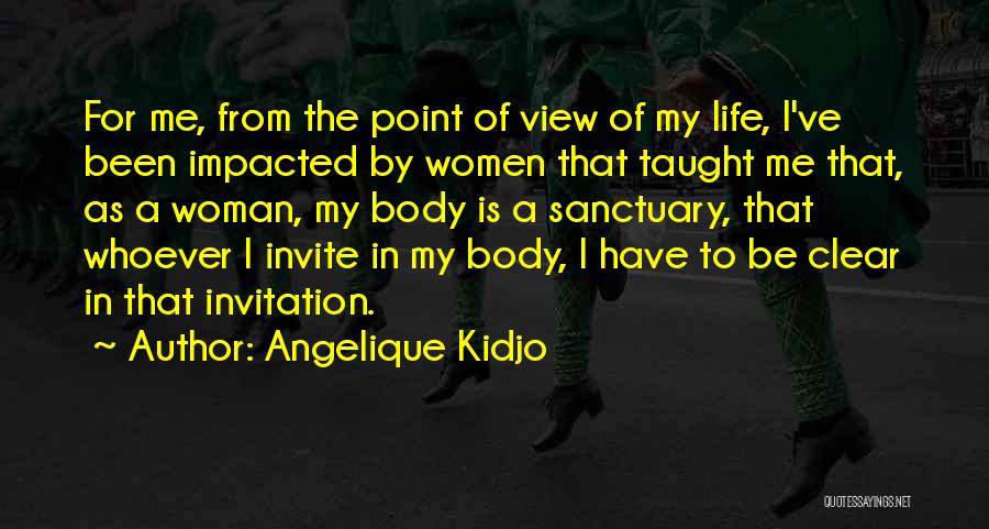 Angelique Kidjo Quotes: For Me, From The Point Of View Of My Life, I've Been Impacted By Women That Taught Me That, As