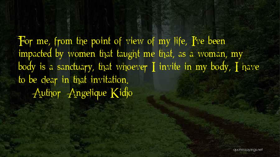 Angelique Kidjo Quotes: For Me, From The Point Of View Of My Life, I've Been Impacted By Women That Taught Me That, As