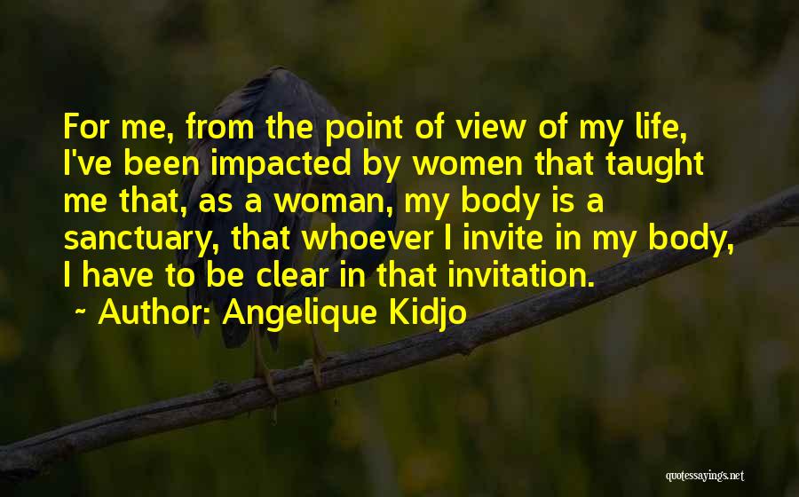 Angelique Kidjo Quotes: For Me, From The Point Of View Of My Life, I've Been Impacted By Women That Taught Me That, As