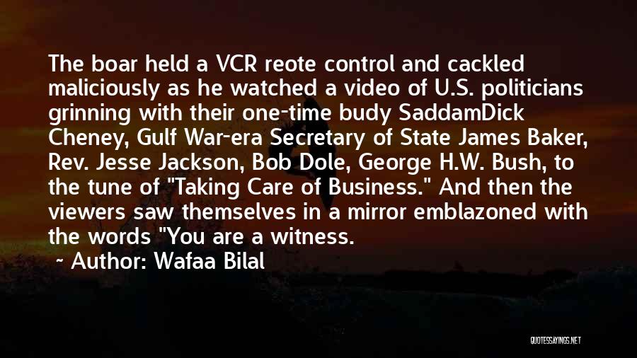 Wafaa Bilal Quotes: The Boar Held A Vcr Reote Control And Cackled Maliciously As He Watched A Video Of U.s. Politicians Grinning With