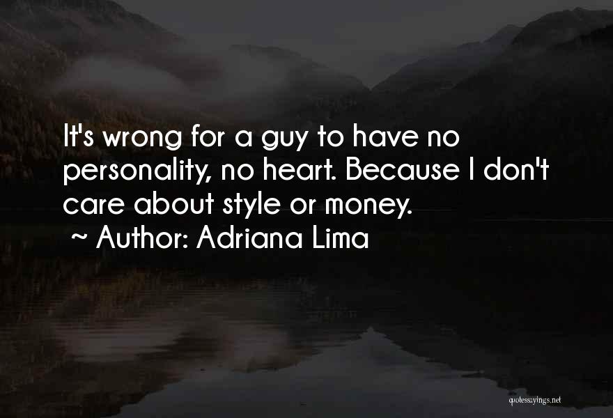 Adriana Lima Quotes: It's Wrong For A Guy To Have No Personality, No Heart. Because I Don't Care About Style Or Money.