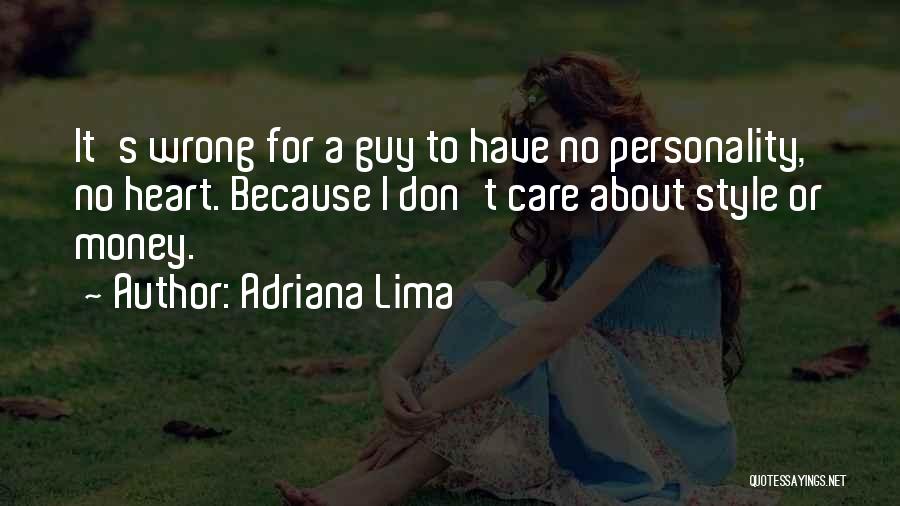 Adriana Lima Quotes: It's Wrong For A Guy To Have No Personality, No Heart. Because I Don't Care About Style Or Money.
