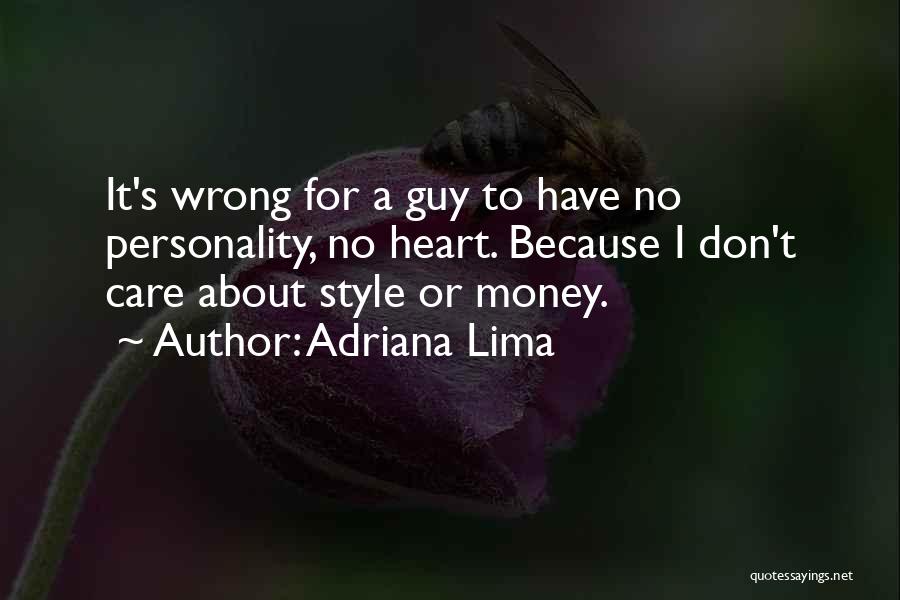 Adriana Lima Quotes: It's Wrong For A Guy To Have No Personality, No Heart. Because I Don't Care About Style Or Money.
