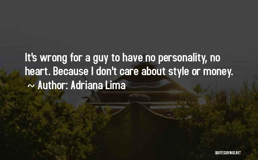 Adriana Lima Quotes: It's Wrong For A Guy To Have No Personality, No Heart. Because I Don't Care About Style Or Money.