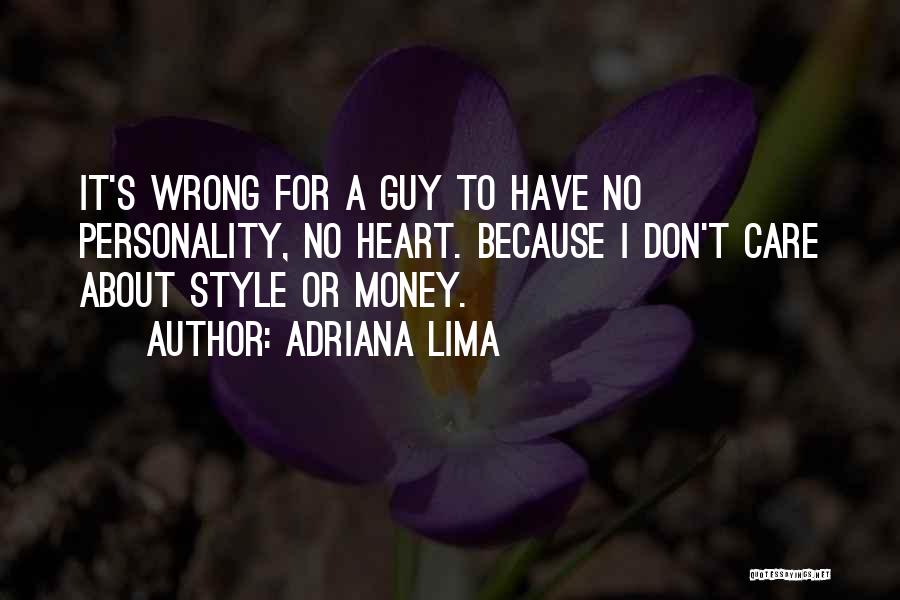 Adriana Lima Quotes: It's Wrong For A Guy To Have No Personality, No Heart. Because I Don't Care About Style Or Money.