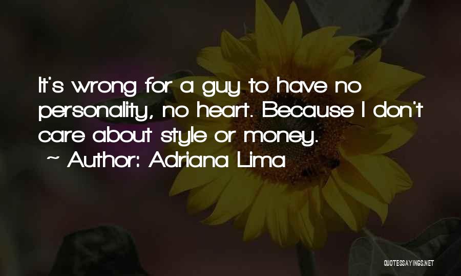 Adriana Lima Quotes: It's Wrong For A Guy To Have No Personality, No Heart. Because I Don't Care About Style Or Money.
