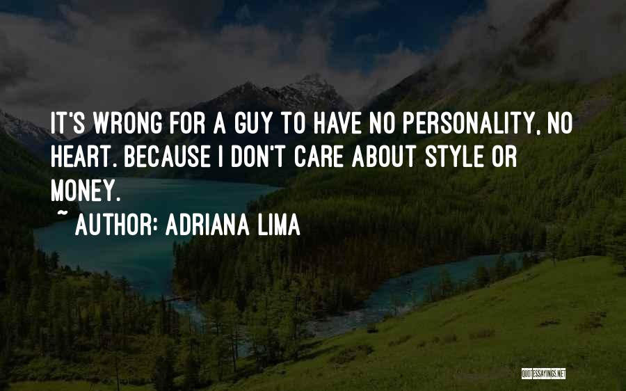 Adriana Lima Quotes: It's Wrong For A Guy To Have No Personality, No Heart. Because I Don't Care About Style Or Money.