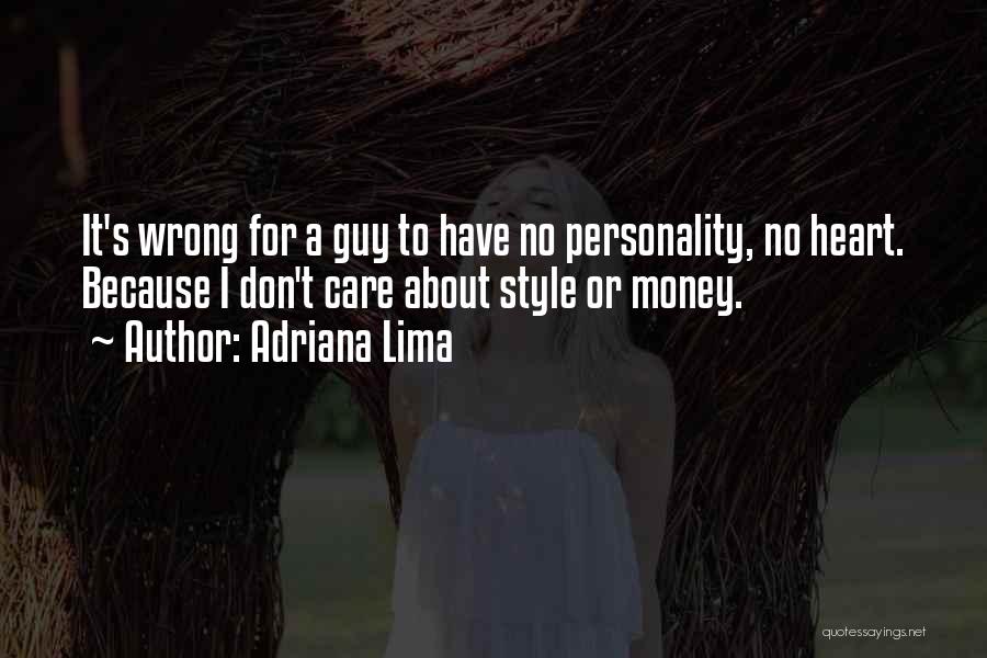 Adriana Lima Quotes: It's Wrong For A Guy To Have No Personality, No Heart. Because I Don't Care About Style Or Money.