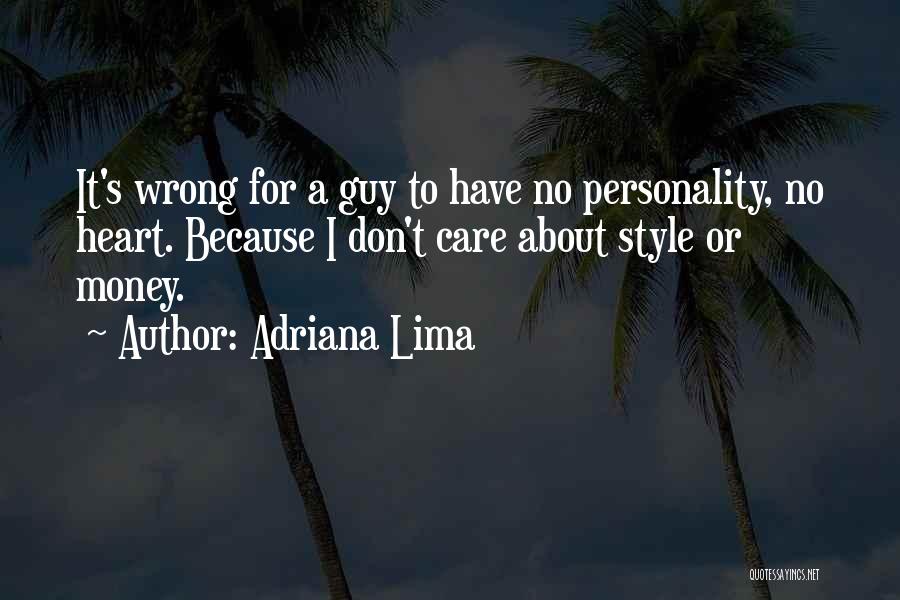 Adriana Lima Quotes: It's Wrong For A Guy To Have No Personality, No Heart. Because I Don't Care About Style Or Money.