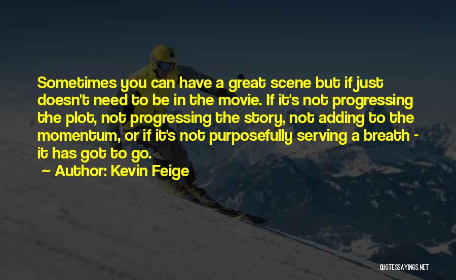 Kevin Feige Quotes: Sometimes You Can Have A Great Scene But If Just Doesn't Need To Be In The Movie. If It's Not