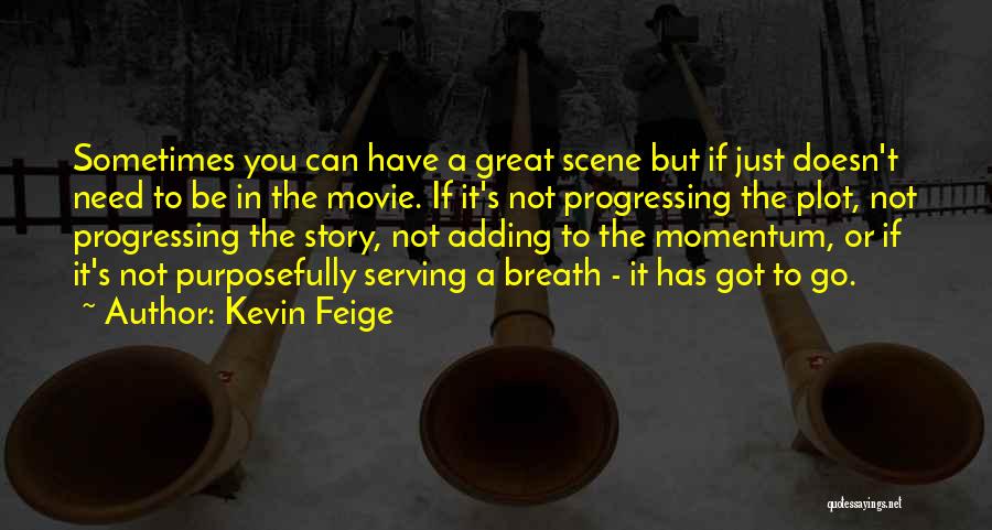 Kevin Feige Quotes: Sometimes You Can Have A Great Scene But If Just Doesn't Need To Be In The Movie. If It's Not
