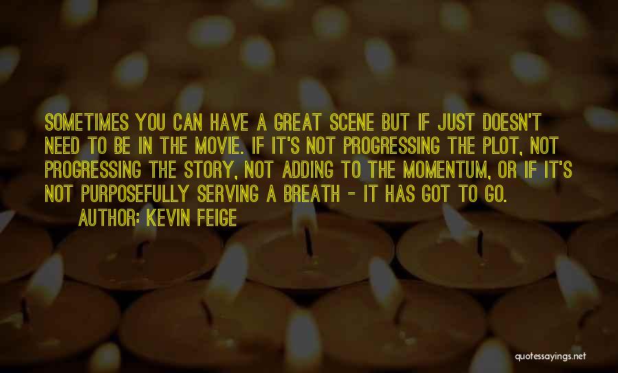 Kevin Feige Quotes: Sometimes You Can Have A Great Scene But If Just Doesn't Need To Be In The Movie. If It's Not