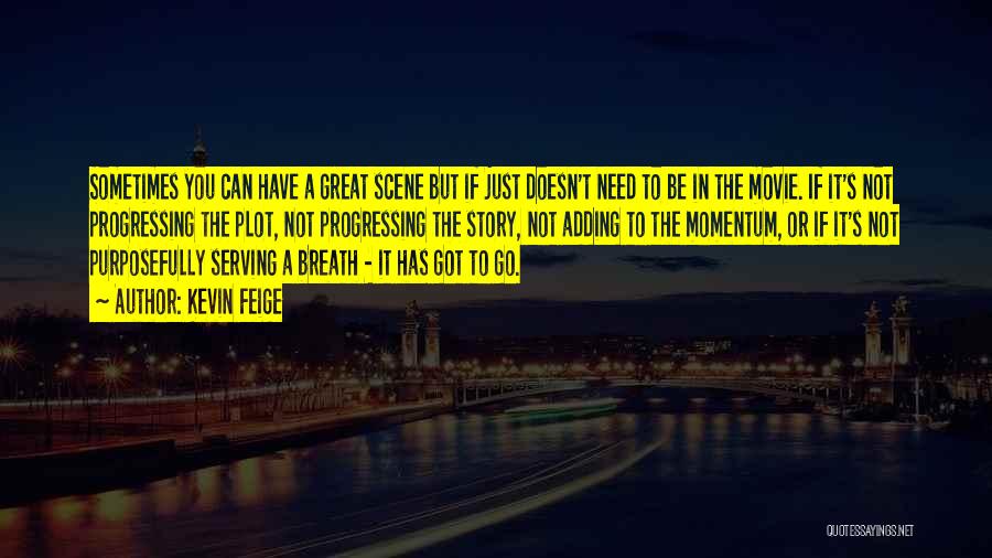 Kevin Feige Quotes: Sometimes You Can Have A Great Scene But If Just Doesn't Need To Be In The Movie. If It's Not
