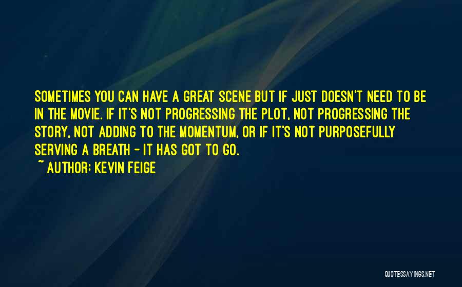 Kevin Feige Quotes: Sometimes You Can Have A Great Scene But If Just Doesn't Need To Be In The Movie. If It's Not