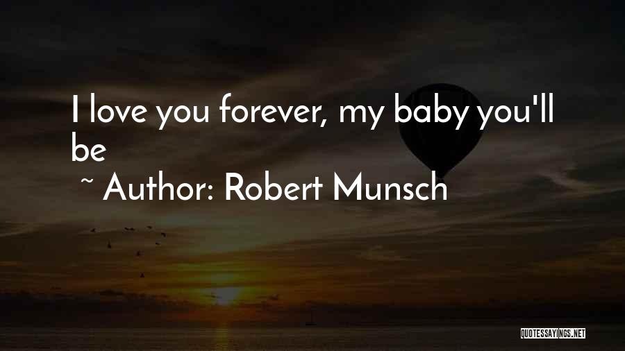 Robert Munsch Quotes: I Love You Forever, My Baby You'll Be