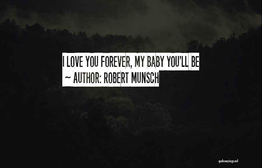 Robert Munsch Quotes: I Love You Forever, My Baby You'll Be
