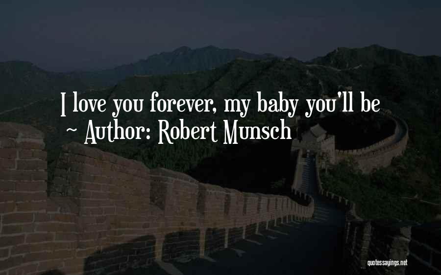 Robert Munsch Quotes: I Love You Forever, My Baby You'll Be
